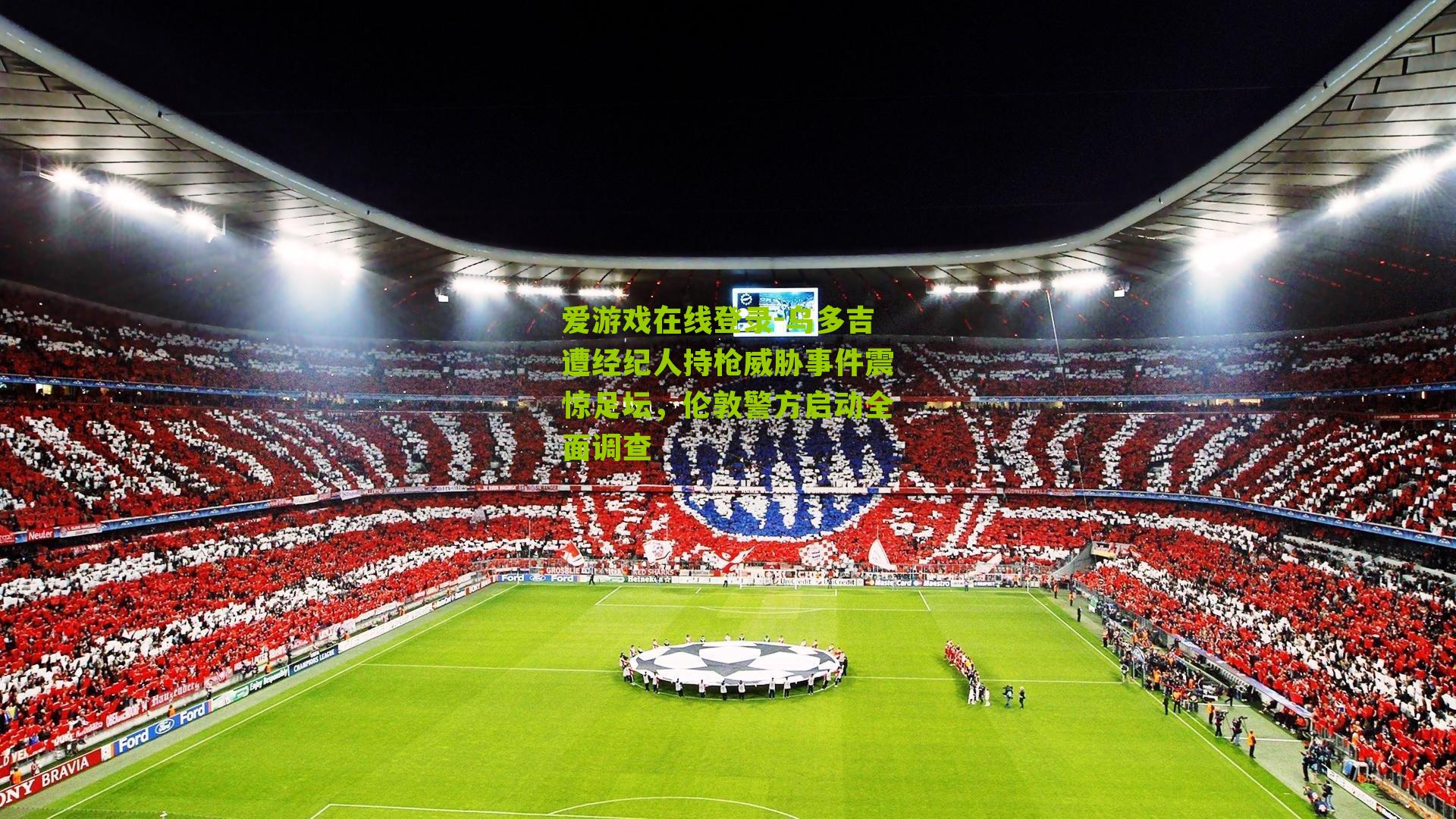 乌多吉遭经纪人持枪威胁事件震惊足坛，伦敦警方启动全面调查