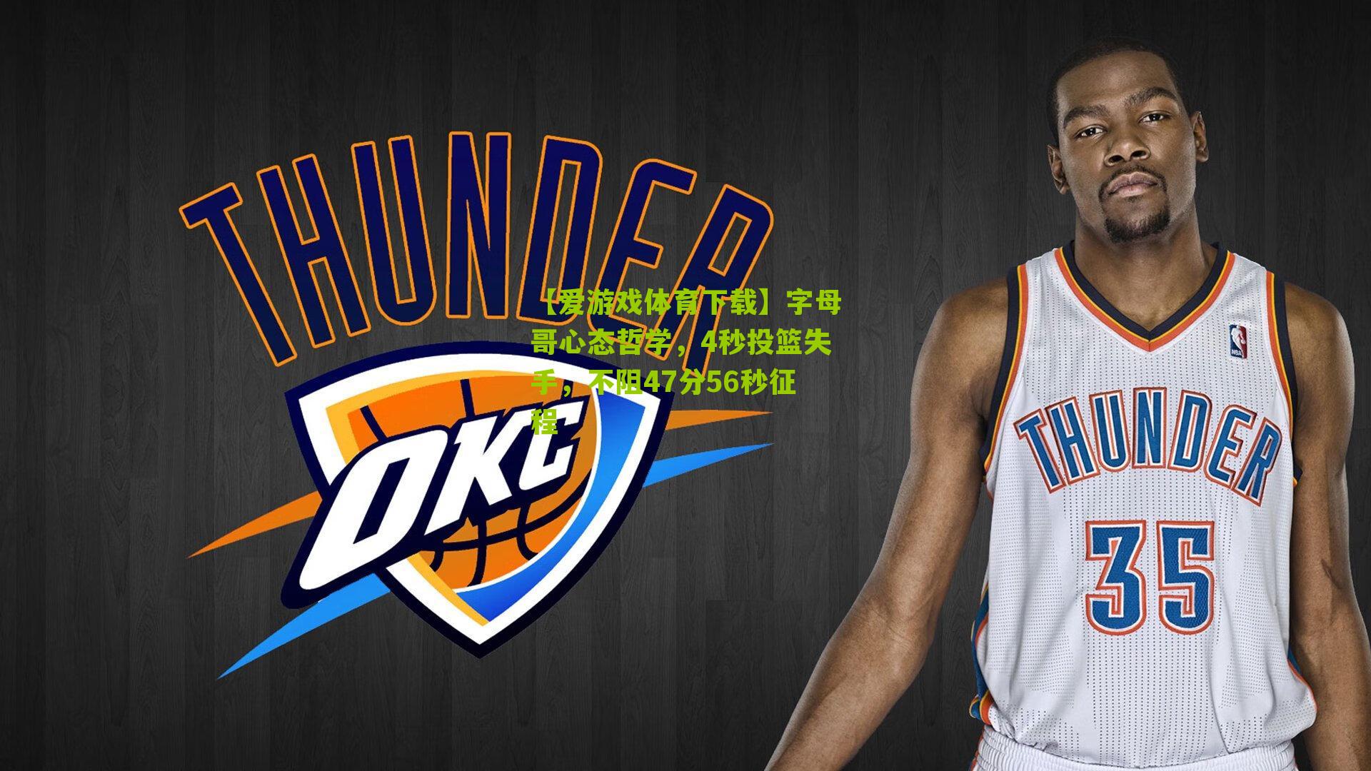 字母哥心态哲学，4秒投篮失手，不阻47分56秒征程
