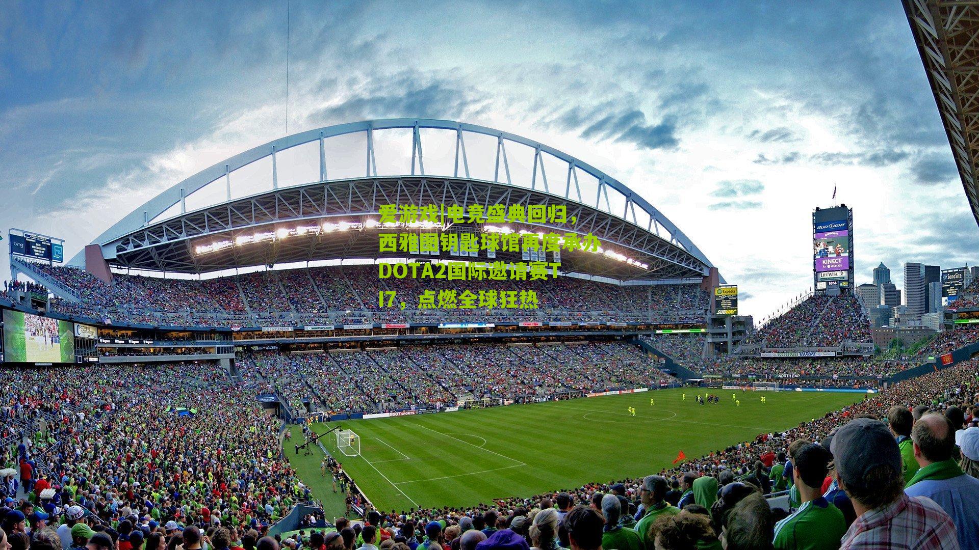 爱游戏|电竞盛典回归，西雅图钥匙球馆再度承办DOTA2国际邀请赛TI7，点燃全球狂热