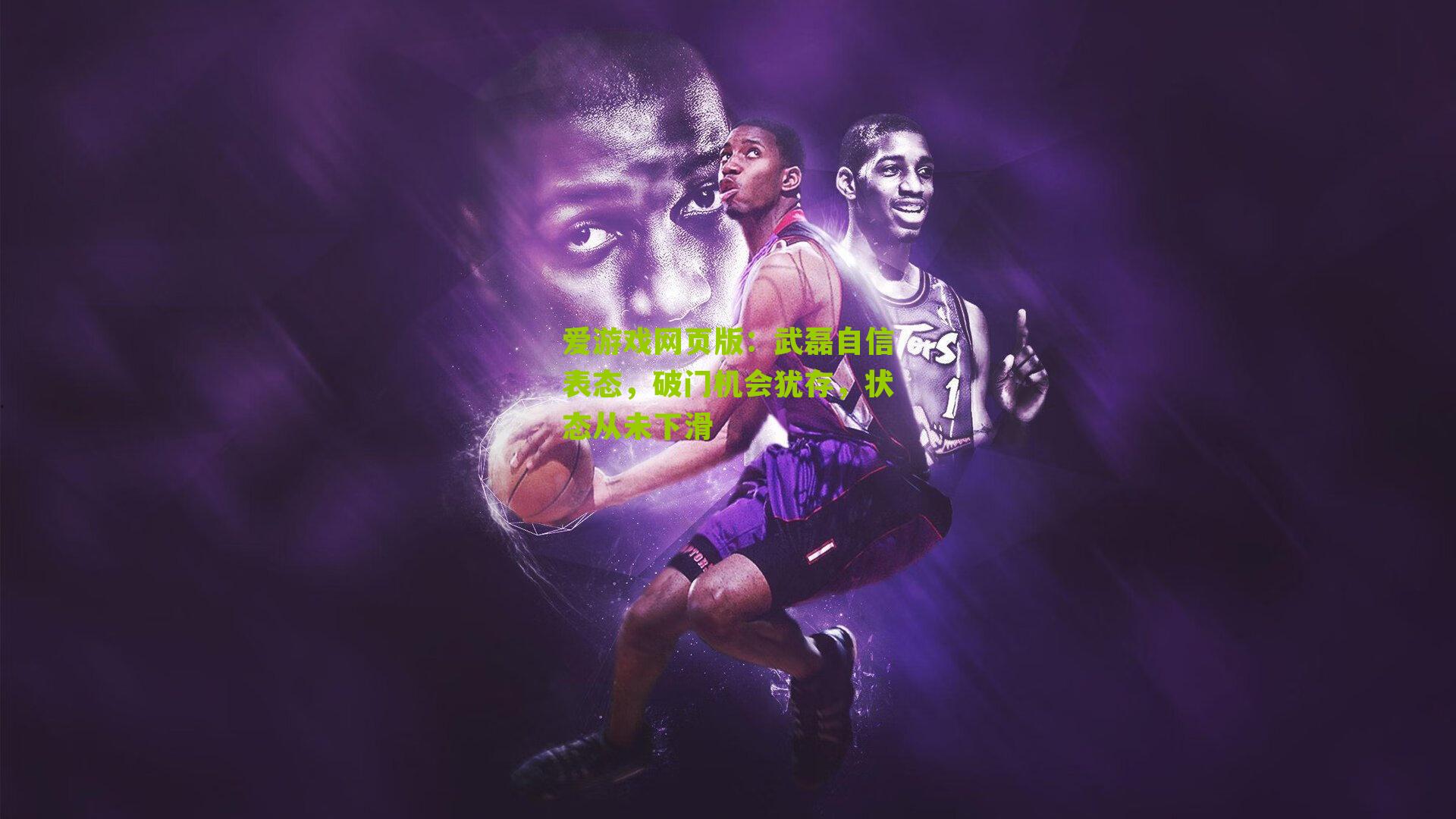 爱游戏网页版：武磊自信表态，破门机会犹存，状态从未下滑