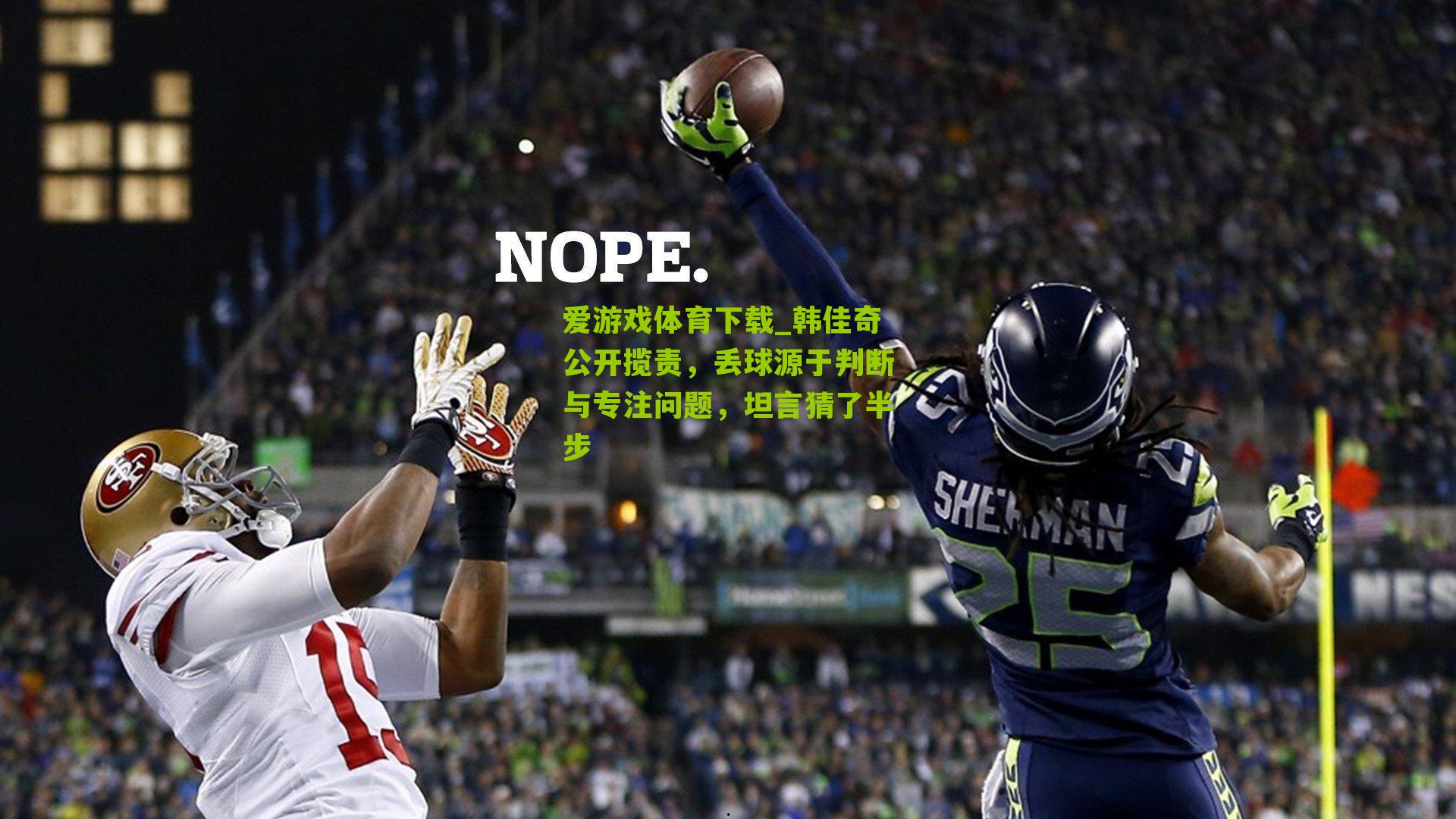 韩佳奇公开揽责,丢球源于判断与专注问题,坦言猜了半步